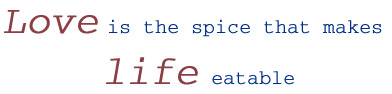 Love is the spice that makes life eatable
